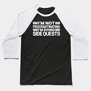 I'm not procrastinating... I'm doing side quests Baseball T-Shirt